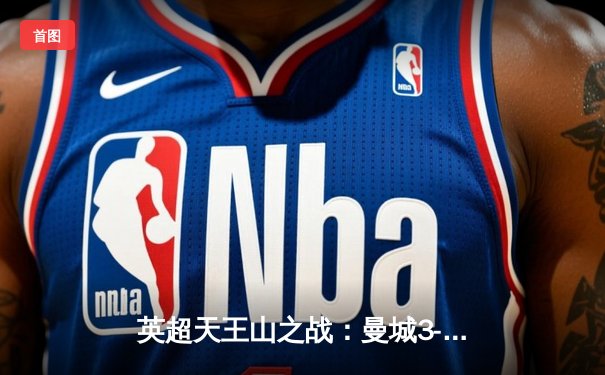 英超天王山之战：曼城3-1力克利物浦，哈兰德双响锁定胜局