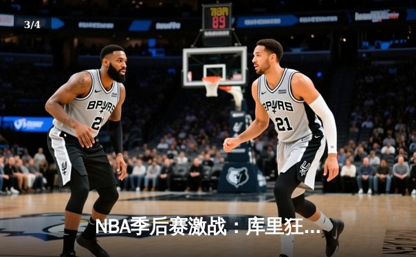 NBA季后赛激战：库里狂轰42分助勇士逆转掘金，系列赛2-1领先 - 3