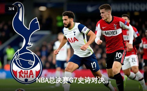 NBA总决赛G7史诗对决：约基奇三双掘金加时险胜热火 夺队史首冠 - 3