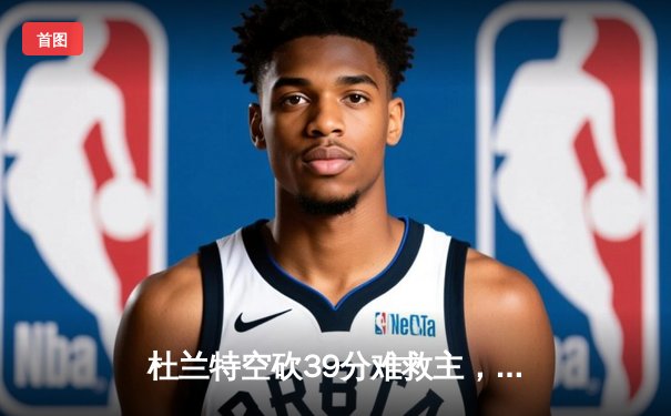 杜兰特空砍39分难救主，独行侠加时险胜太阳迎来三连胜