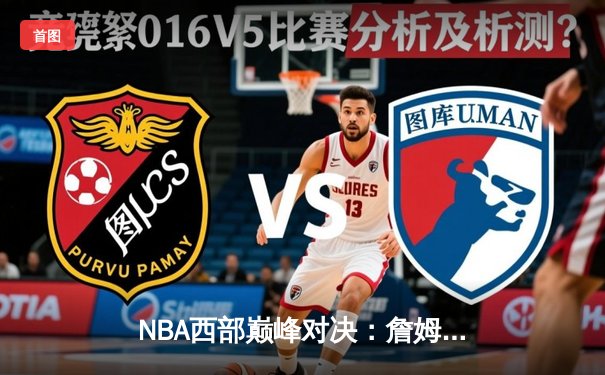 NBA西部巅峰对决：詹姆斯关键三分助湖人加时险胜掘金，系列赛战成2-2平