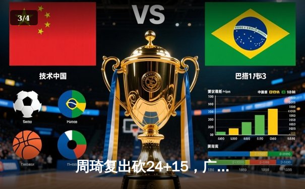 周琦复出砍24+15，广东男篮险胜辽宁，CBA半决赛上演惊魂逆转 - 3