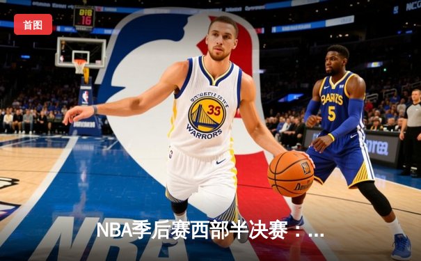 NBA季后赛西部半决赛：库里狂砍41分，勇士逆转灰熊惊险晋级