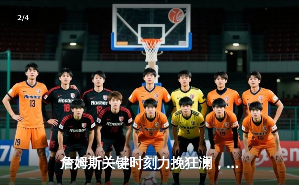 詹姆斯关键时刻力挽狂澜，湖人主场加时险胜勇士，系列赛2-1领先 - 2