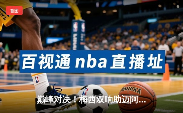 巅峰对决！梅西双响助迈阿密国际逆转，夺得北美联盟杯冠军