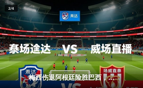 梅西伤退阿根廷险胜巴西，世预赛南美德比火药味十足 - 2